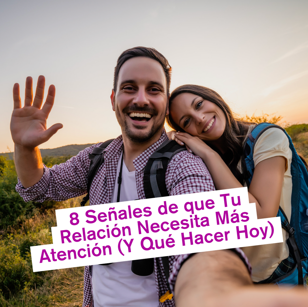 8 Señales de que Tu Relación Necesita Más Atención (Y Qué Hacer Hoy)